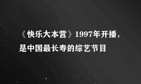 《快乐大本营》1997年开播，是中国最长寿的综艺节目